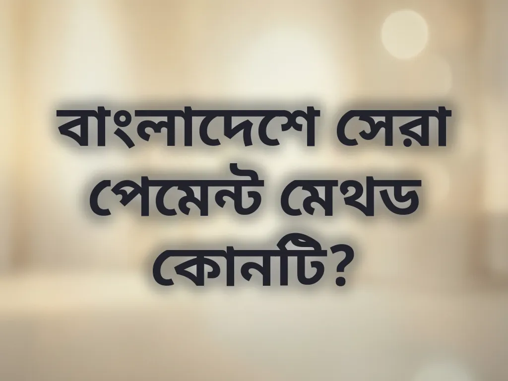 বাংলাদেশে সেরা পেমেন্ট মেথড কোনটি?